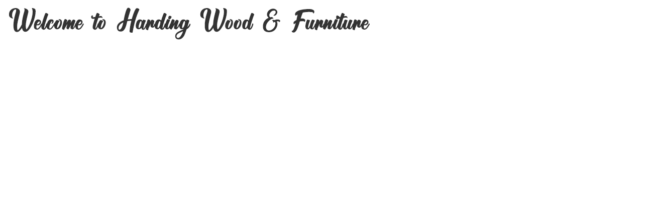Welcome | Overlay | Harding Wood & Furniture Welcome | Overlay | Harding Wood & Furniture