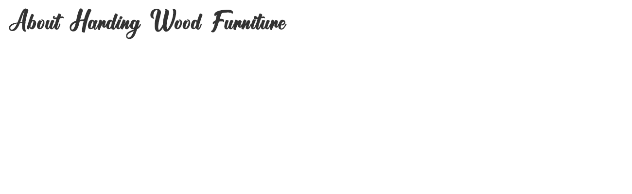 About Harding Wood Furniture | Overlay | Harding Wood & Furniture About Harding Wood Furniture | Overlay | Harding Wood & Furniture
